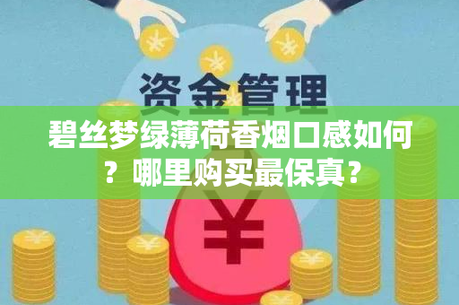 碧丝梦绿薄荷香烟口感如何？哪里购买最保真？